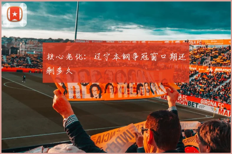 核心老化：辽宁本钢争冠窗口期还剩多久