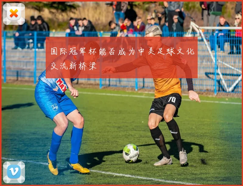 国际冠军杯能否成为中美足球文化交流新桥梁