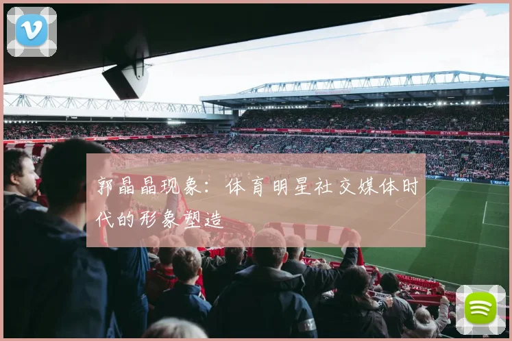 郭晶晶现象：体育明星社交媒体时代的形象塑造